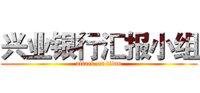 兴业银行汇报小组 (attack on titan)