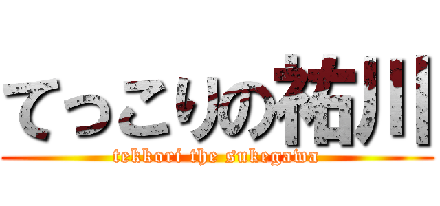 てっこりの祐川 (tekkori the sukegawa)