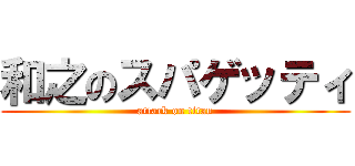 和之のスパゲッティ (attack on titan)