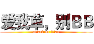 爱我草，别ＢＢ (attack on titan)