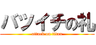 バツイチの礼 (attack on titan)