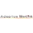 Ａｄｅｐｔｕｓ Ｍｅｃｈａｎｉｃｕｓ (the god machines go to war)