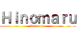 Ｈｉｎｏｍａｒｕ (Anime fan)