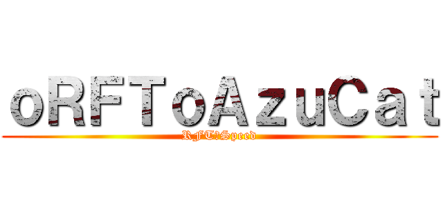 ｏＲＦＴｏＡｚｕＣａｔ (RFT、Speed)