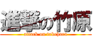 進撃の竹原 (attack on takehara)