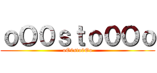 ｏＯ０ｓｔｏ０Ｏｏ (oO0sto0Oo)