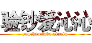 验钞爱沁沁 (yanchao love qinqin)