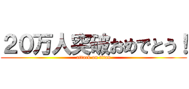 ２０万人突破おめでとう！ (attack on titan)