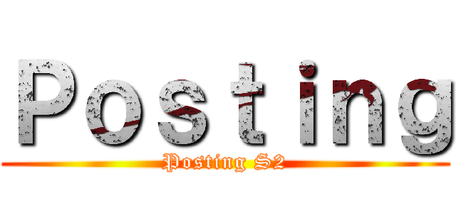 Ｐｏｓｔｉｎｇ (Posting S2)
