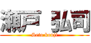 瀬戸 弘司 (Seto kouji)