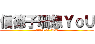 信德子珊想ＹｏＵ (attack on titan)