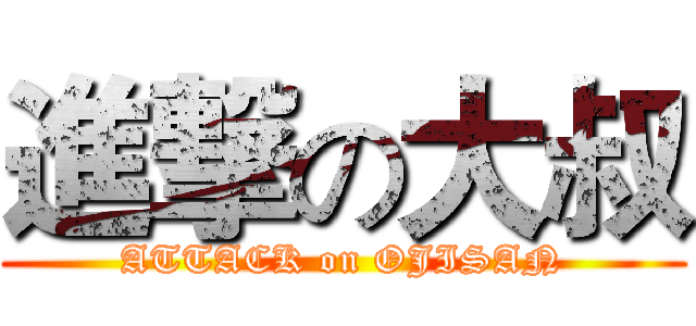 進撃の大叔 (ATTACK on OJISAN)