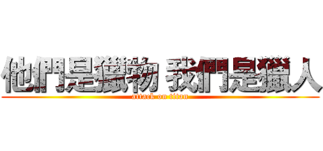 他們是獵物 我們是獵人 (attack on titan)
