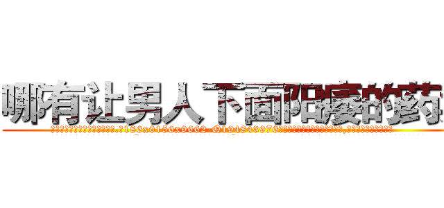 哪有让男人下面阳痿的药卖 (哪有让男人下面阳痿的药卖【电.话186x0156x9662-Q194843976林氏药业】我们做的是长期生意,靠的是老客户长期支持
参考消息网2月20日报道 韩媒称，“剩女多、离婚率高的城市，房价一定会上涨。”这是中国经济学家金岩石2016年12月参加在上海举行的房地产相关论坛时说的话。
)