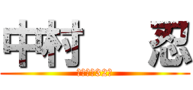 中村   忍 (もうすぐ32歳)