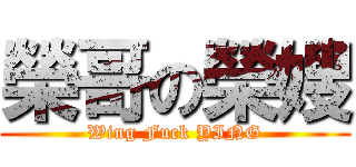 榮哥の榮嫂 (Wing Fuck YING)