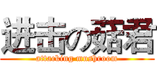 进击の菇君 (attacking mushroom)