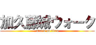 加久藤城ウォーク (attack on titan)