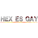 ＨＥＸ ＥＳ ＧＡＹ (attack on titan)