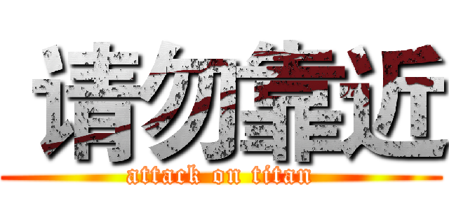  请勿靠近 (attack on titan)