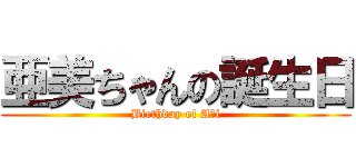 亜美ちゃんの誕生日 (Birthday of Aｍi)