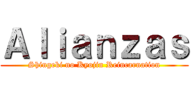 Ａｌｉａｎｚａｓ (Shingeki no Kyojin Reincarnation)