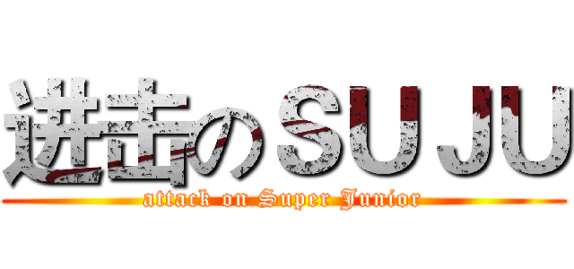 进击のＳＵＪＵ (attack on Super Junior)