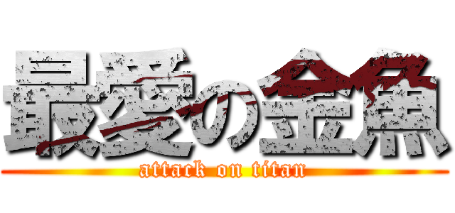 最愛の金魚 (attack on titan)