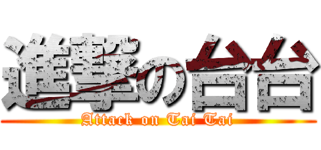 進撃の台台 (Attack on Tai Tai)