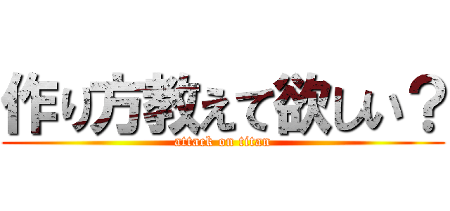 作り方教えて欲しい？ (attack on titan)