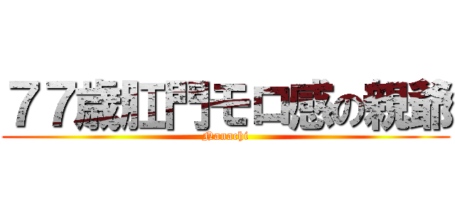 ７７歳肛門モロ感の親爺 (Nanachi)