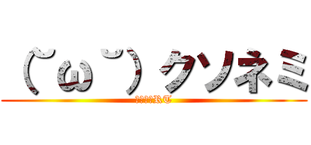 （˘ω˘）クソネミ (苦祖嶺躬RT)