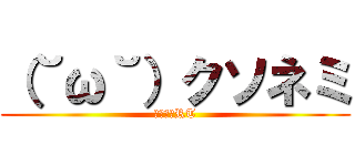 （˘ω˘）クソネミ (苦祖嶺躬RT)