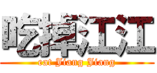 吃掉江江 (eat Jiang Jiang)