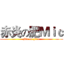 赤炎の肥Ｍｉｃ (Mic on Fire)