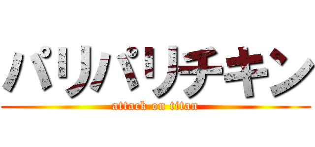 パリパリチキン (attack on titan)
