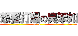 想要打爆の臭笨如 (attack on titan)