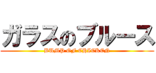 ガラスのブルース (BUMP OF CHICKEN)