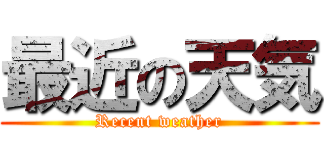 最近の天気 (Recent weather)
