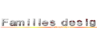 Ｆａｍｉｌｌｅｓ ｄｅｓｉｇｎｅｅｓ (par l\'empire lynxien)