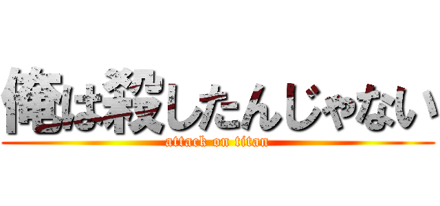 俺は殺したんじゃない (attack on titan)