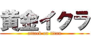 黄金イクラ (attack on titan)