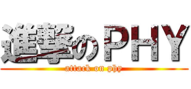 進撃のＰＨＹ (attack on phy)