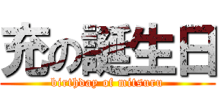 充の誕生日 (birthday of mitsuru)