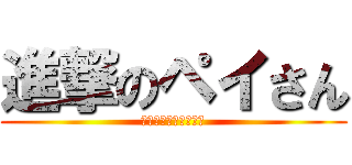 進撃のペイさん (ペイペイぺいぺいさん)