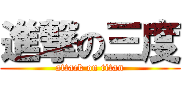 進撃の三度 (attack on titan)
