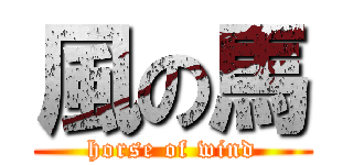 風の馬 (horse of wind)