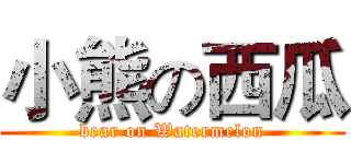 小熊の西瓜 (bear on Watermelon)