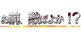 お前、敵ぽよか！？ (attack on friend)