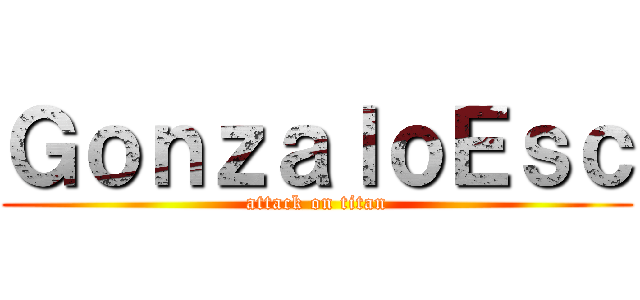 ＧｏｎｚａｌｏＥｓｃ (attack on titan)